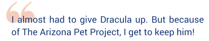 Quote reads "I almost had to give Dracula up. But because of The Arizona Pet Project, I get to keep him!"